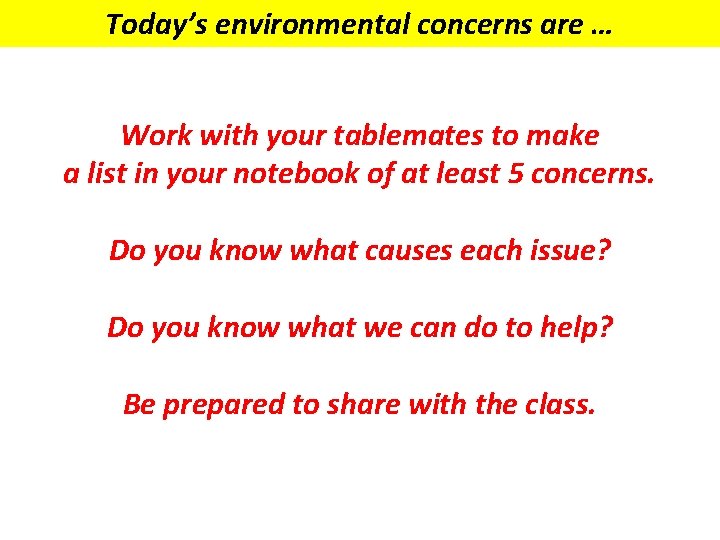 Today’s environmental concerns are … Work with your tablemates to make a list in