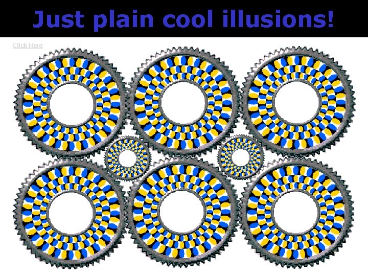 Just plain cool illusions! Click Here 