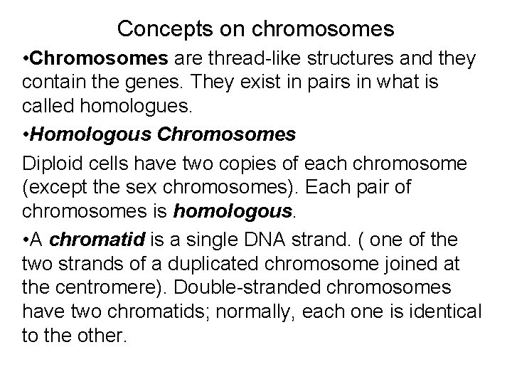 Concepts on chromosomes • Chromosomes are thread-like structures and they contain the genes. They