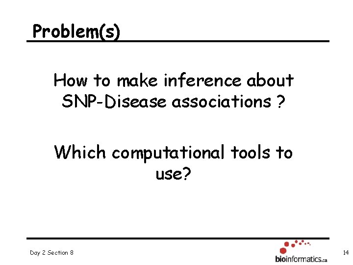 Problem(s) How to make inference about SNP-Disease associations ? Which computational tools to use?