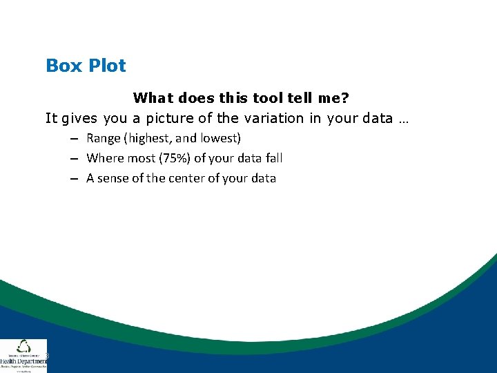 Box Plot What does this tool tell me? It gives you a picture of Box Plot What does this tool tell me? It gives you a picture of