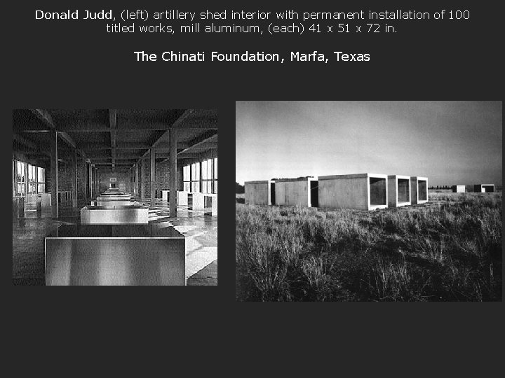 Donald Judd, (left) artillery shed interior with permanent installation of 100 titled works, mill