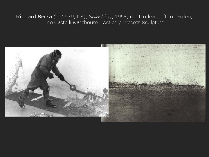 Richard Serra (b. 1939, US), Splashing, 1968, molten lead left to harden, Leo Castelli