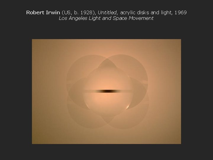 Robert Irwin (US, b. 1928), Untitled, acrylic disks and light, 1969 Los Angeles Light