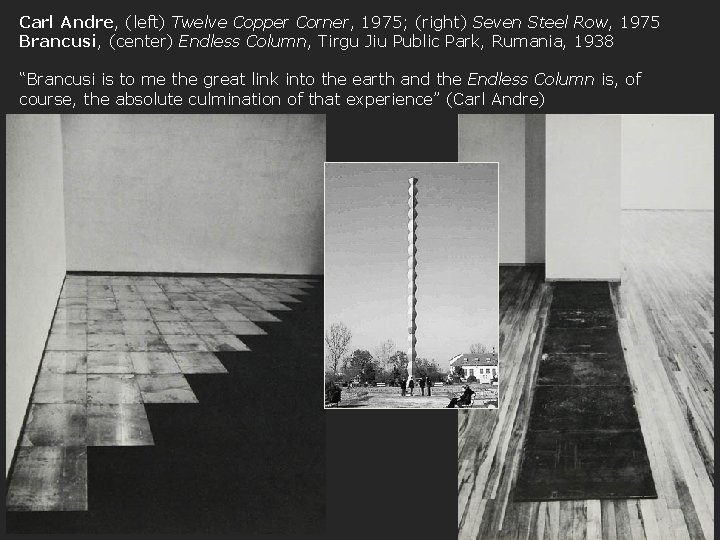 Carl Andre, (left) Twelve Copper Corner, 1975; (right) Seven Steel Row, 1975 Brancusi, (center)