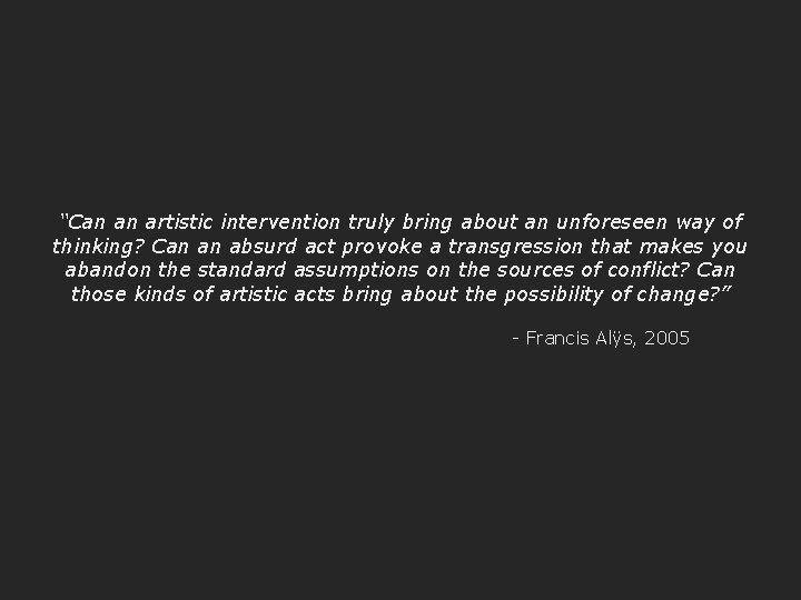 “Can an artistic intervention truly bring about an unforeseen way of thinking? Can an