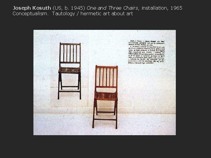 Joseph Kosuth (US, b. 1945) One and Three Chairs, installation, 1965 Conceptualism. Tautology /
