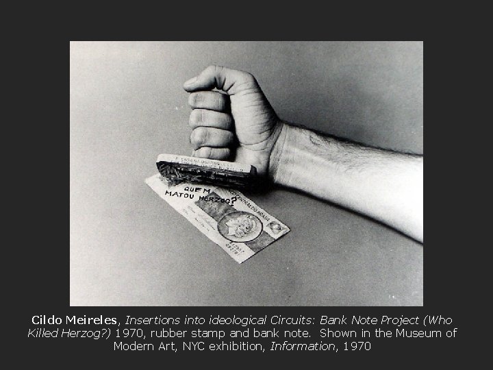 Cildo Meireles, Insertions into ideological Circuits: Bank Note Project (Who Killed Herzog? ) 1970,