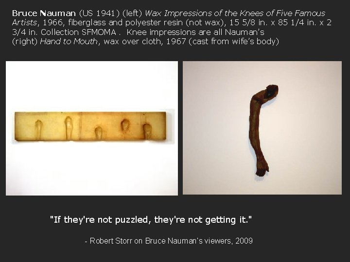Bruce Nauman (US 1941) (left) Wax Impressions of the Knees of Five Famous Artists,