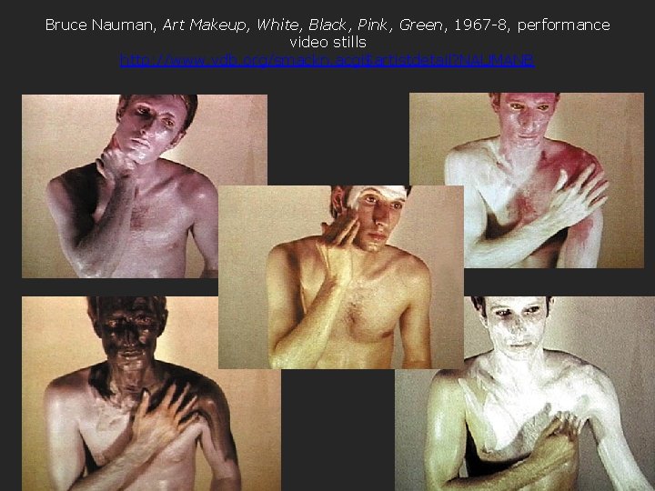 Bruce Nauman, Art Makeup, White, Black, Pink, Green, 1967 -8, performance video stills http: