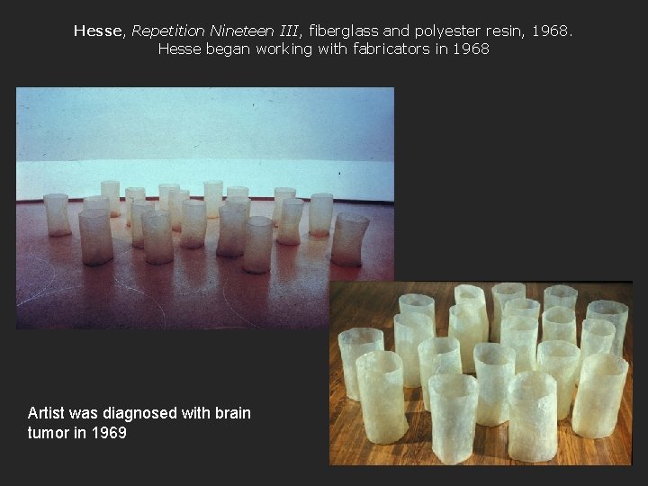 Hesse, Repetition Nineteen III, fiberglass and polyester resin, 1968. Hesse began working with fabricators