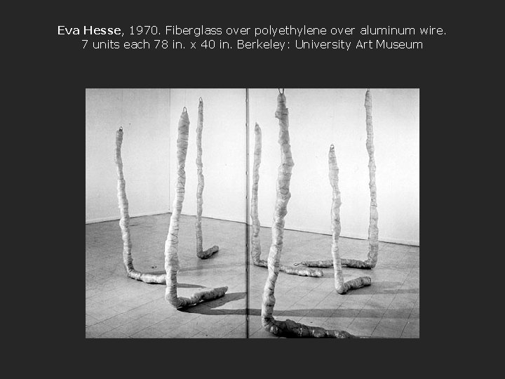 Eva Hesse, 1970. Fiberglass over polyethylene over aluminum wire. 7 units each 78 in.