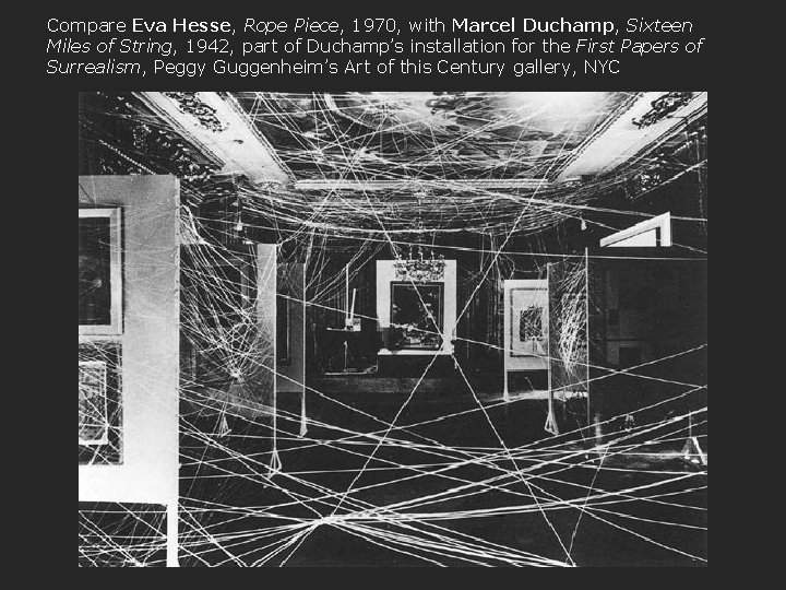 Compare Eva Hesse, Rope Piece, 1970, with Marcel Duchamp, Sixteen Miles of String, 1942,