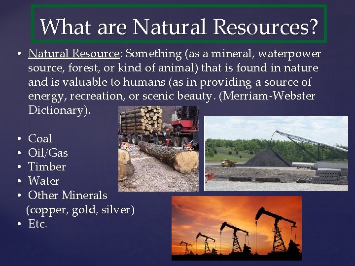 What are Natural Resources? • Natural Resource: Something (as a mineral, waterpower source, forest,