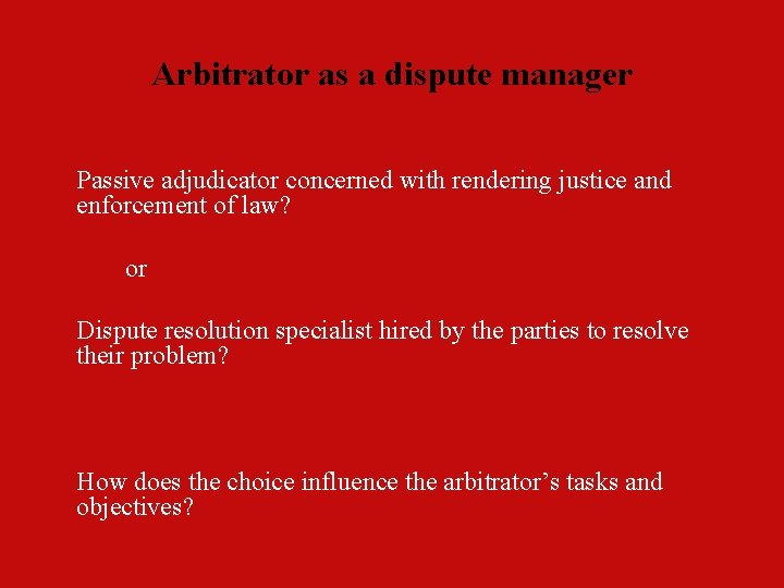 Arbitrator as a dispute manager Passive adjudicator concerned with rendering justice and enforcement of