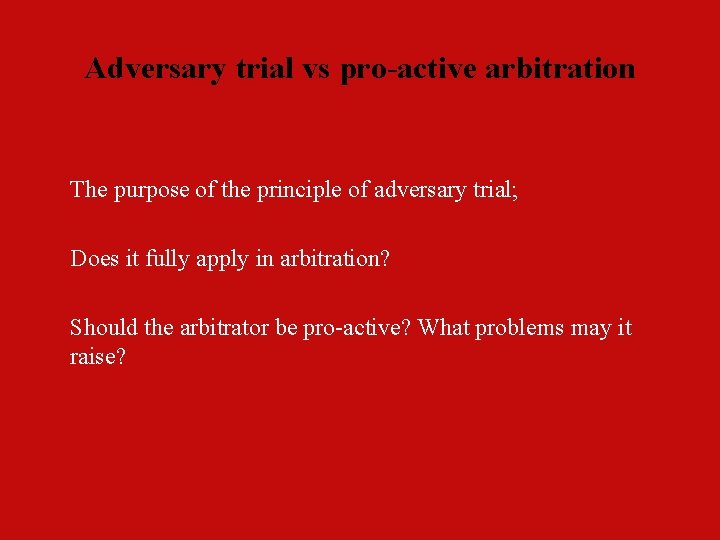 Adversary trial vs pro-active arbitration The purpose of the principle of adversary trial; Does
