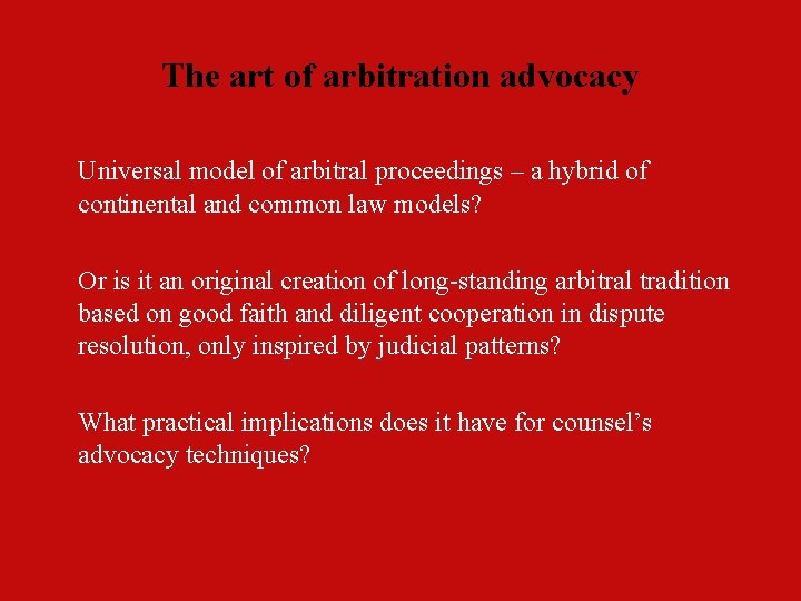 The art of arbitration advocacy Universal model of arbitral proceedings – a hybrid of