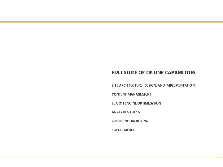 FULL SUITE OF ONLINE CAPABILITIES SITE ARCHITECTURE, DESIGN, AND IMPLEMENTATION CONTENT MANAGEMENT SEARCH ENGINE
