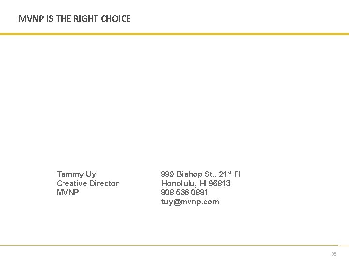 MVNP IS THE RIGHT CHOICE Tammy Uy Creative Director MVNP 999 Bishop St. ,