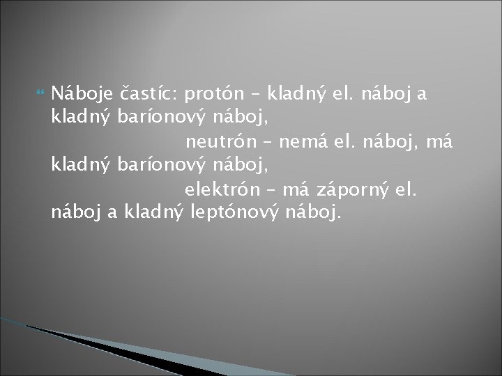  Náboje častíc: protón – kladný el. náboj a kladný baríonový náboj, neutrón –