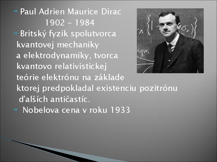 Paul Adrien Maurice Dirac 1902 – 1984 Britský fyzik spolutvorca kvantovej mechaniky a elektrodynamiky,
