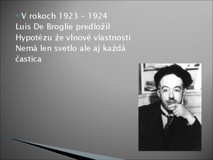 V rokoch 1923 – 1924 Luis De Broglie predložil Hypotézu že vlnové vlastnosti Nemá