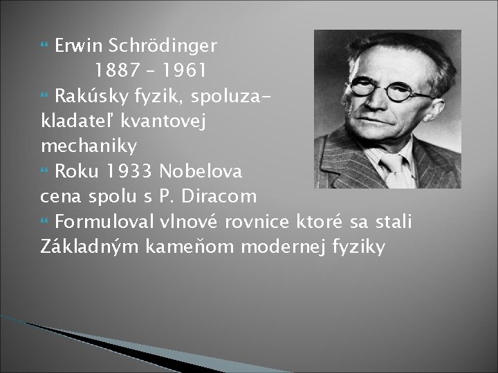 Erwin Schrödinger 1887 – 1961 Rakúsky fyzik, spoluzakladateľ kvantovej mechaniky Roku 1933 Nobelova cena