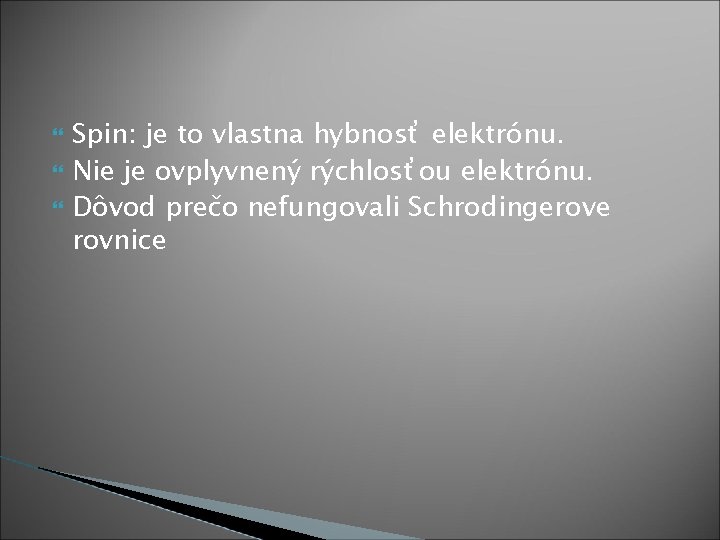  Spin: je to vlastna hybnosť elektrónu. Nie je ovplyvnený rýchlosťou elektrónu. Dôvod prečo