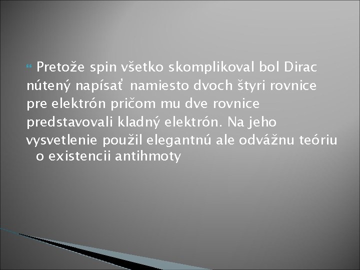 Pretože spin všetko skomplikoval bol Dirac nútený napísať namiesto dvoch štyri rovnice pre elektrón