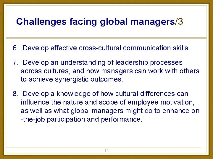 Challenges facing global managers/3 6. Develop effective cross-cultural communication skills. 7. Develop an understanding