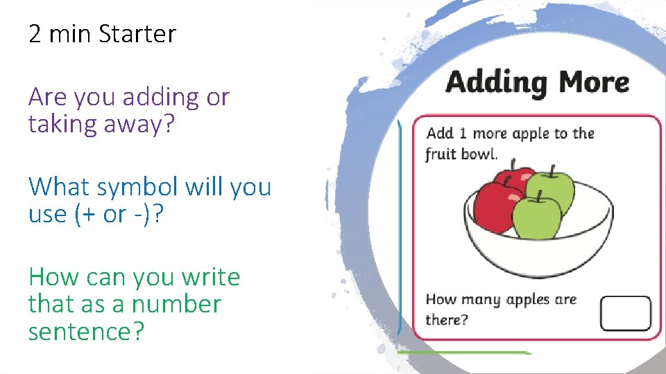 2 min Starter Are you adding or taking away? What symbol will you use