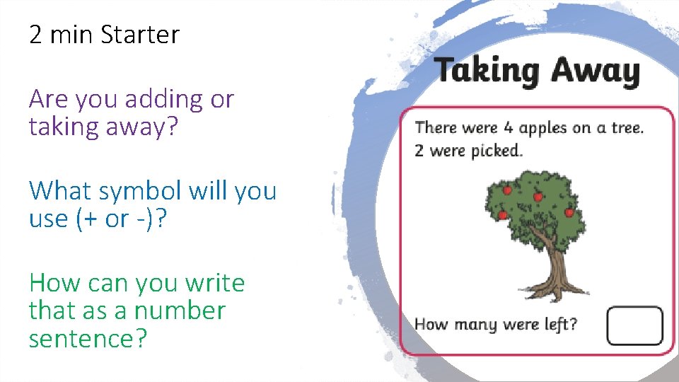 2 min Starter Are you adding or taking away? What symbol will you use