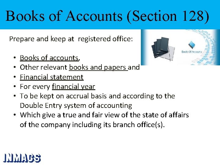 Books of Accounts (Section 128) Prepare and keep at registered office: Books of accounts,