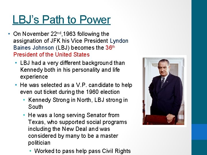 LBJ’s Path to Power • On November 22 nd, 1963 following the assignation of