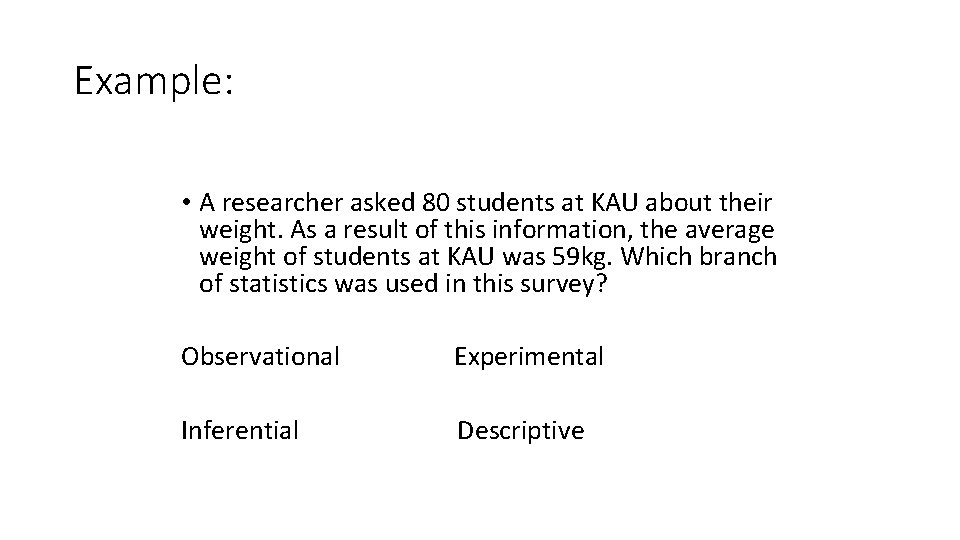 Example: • A researcher asked 80 students at KAU about their weight. As a