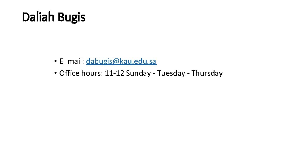 Daliah Bugis • E_mail: dabugis@kau. edu. sa • Office hours: 11 -12 Sunday -