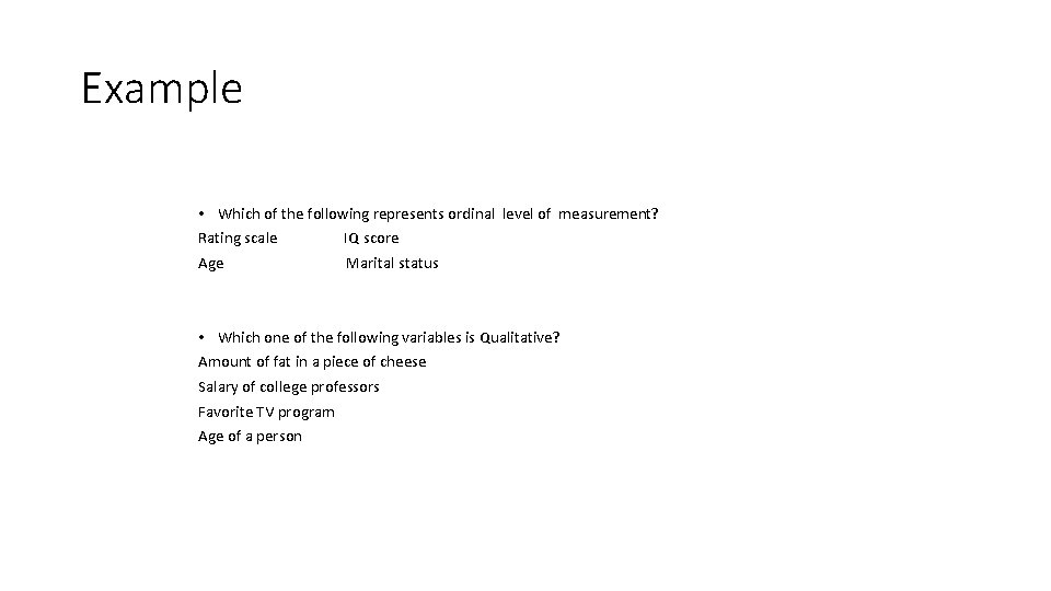 Example • Which of the following represents ordinal level of measurement? Rating scale IQ