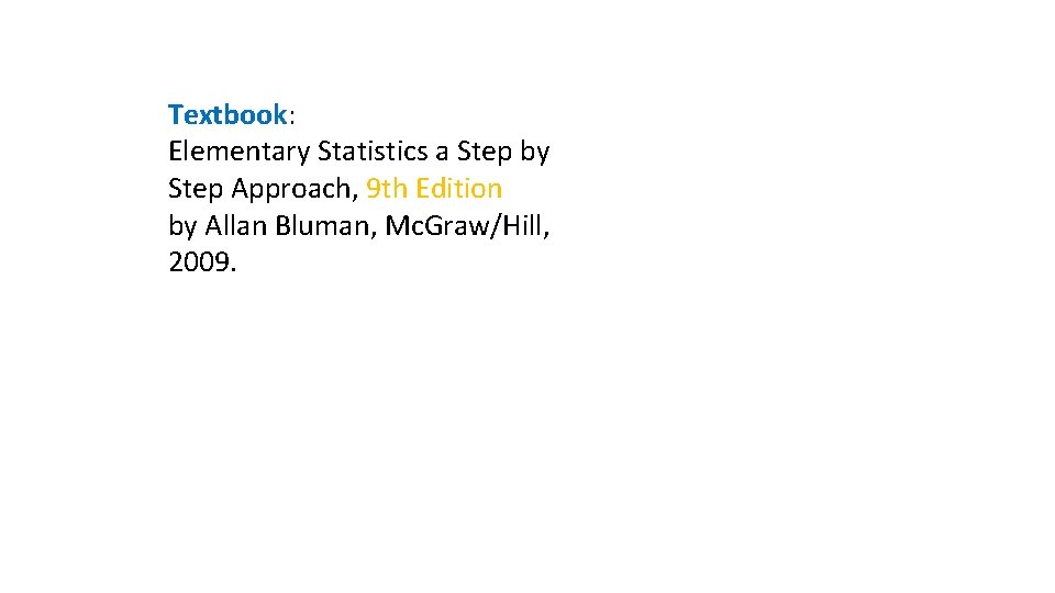 Textbook: Elementary Statistics a Step by Step Approach, 9 th Edition by Allan Bluman,