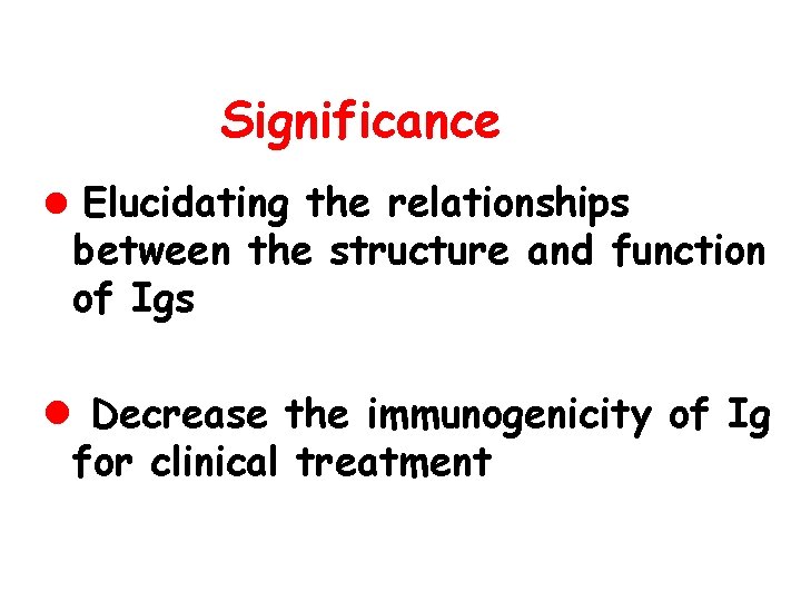 Significance l Elucidating the relationships between the structure and function of Igs l Decrease