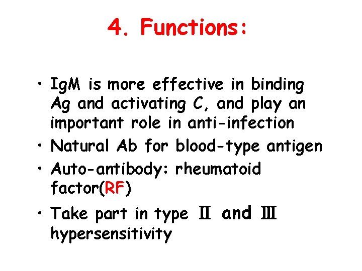 4. Functions: • Ig. M is more effective in binding Ag and activating C,