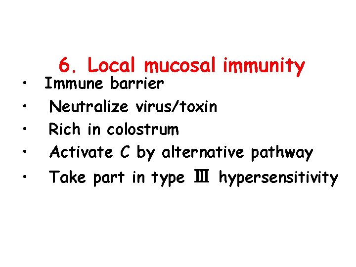 6. Local mucosal immunity • • Immune barrier Neutralize virus/toxin Rich in colostrum Activate