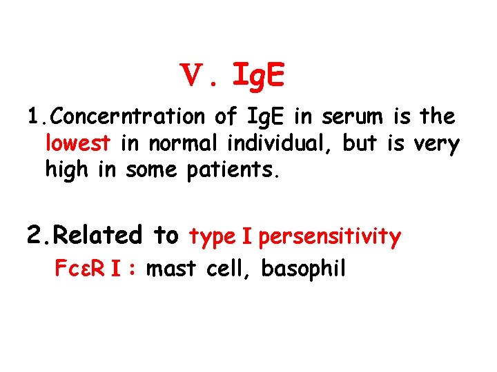 Ⅴ. Ig. E 1. Concerntration of Ig. E in serum is the lowest in