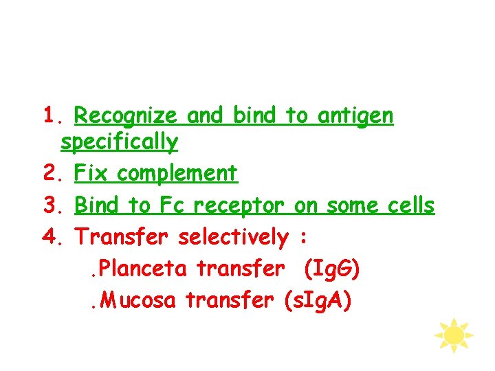 1. Recognize and bind to antigen specifically 2. Fix complement 3. Bind to Fc