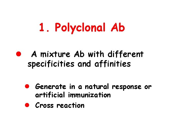 1. Polyclonal Ab l A mixture Ab with different specificities and affinities l Generate