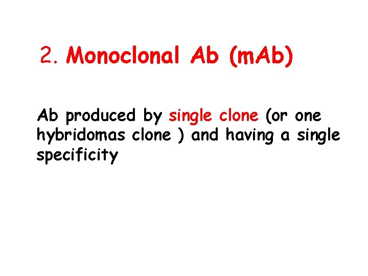 2. Monoclonal Ab (m. Ab) Ab produced by single clone (or one hybridomas clone