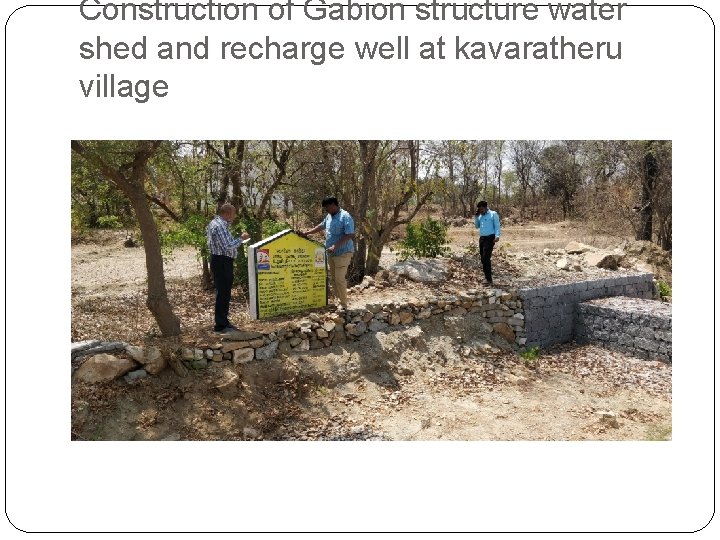 Construction of Gabion structure water shed and recharge well at kavaratheru village 