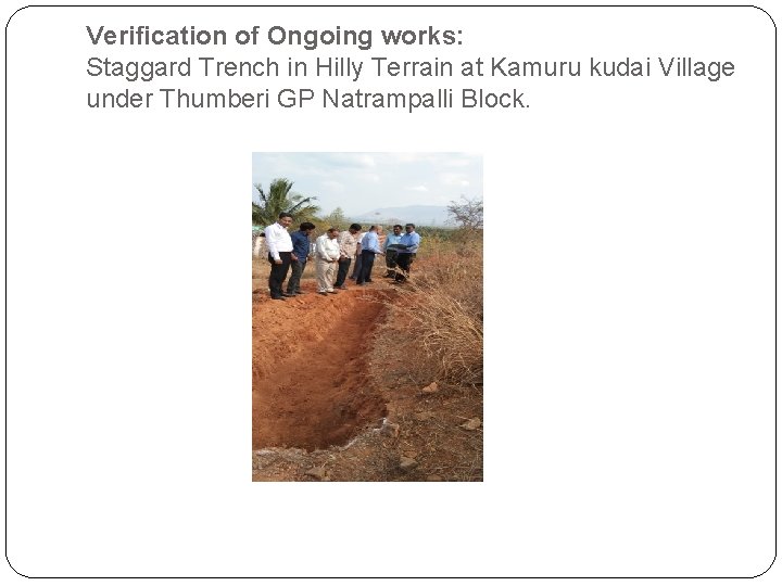 Verification of Ongoing works: Staggard Trench in Hilly Terrain at Kamuru kudai Village under