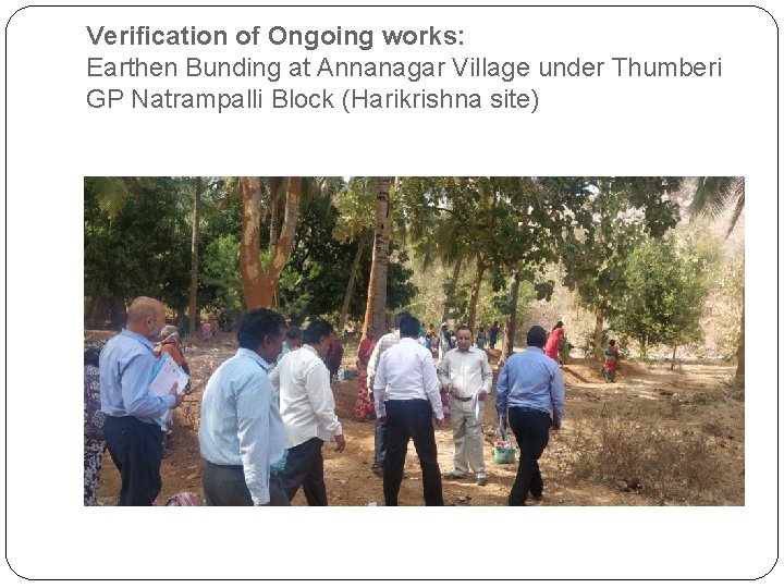 Verification of Ongoing works: Earthen Bunding at Annanagar Village under Thumberi GP Natrampalli Block