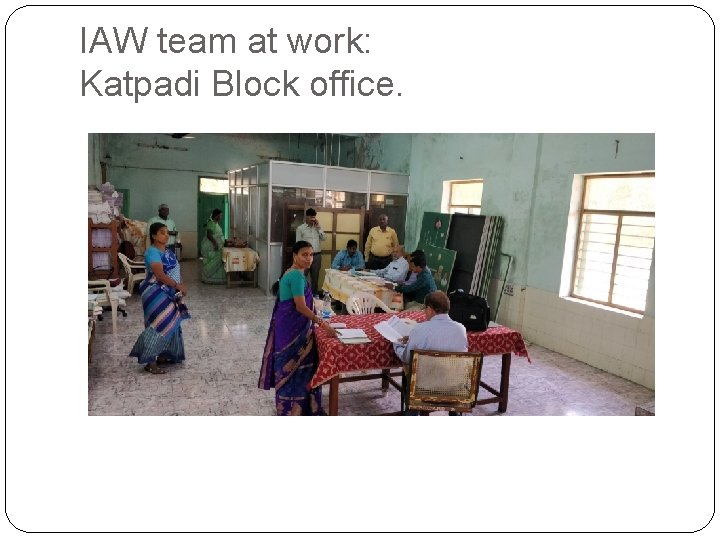 IAW team at work: Katpadi Block office. 