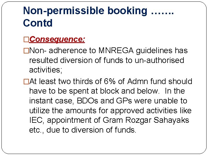Non-permissible booking ……. Contd �Consequence: �Non- adherence to MNREGA guidelines has resulted diversion of